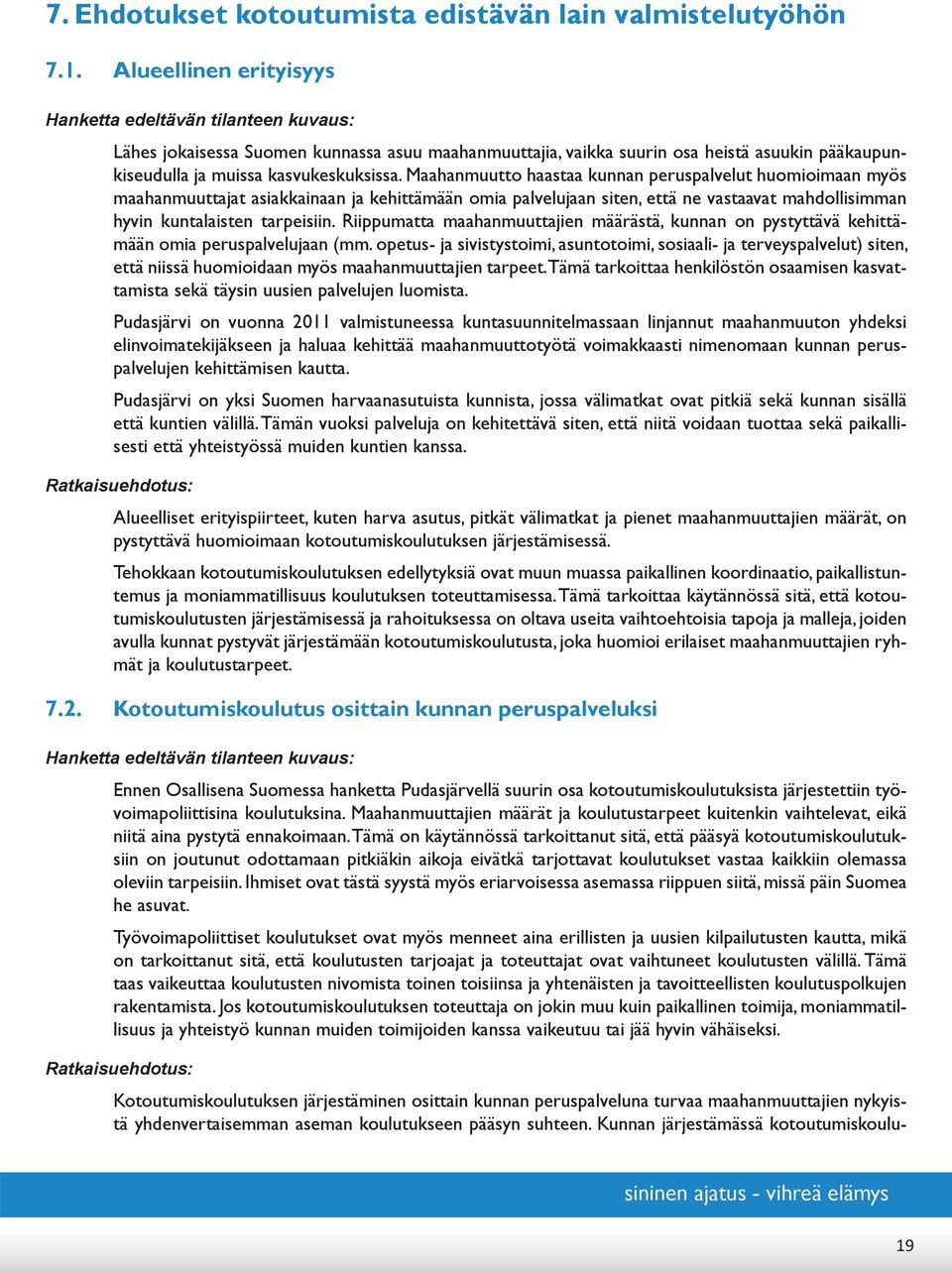 Maahanmuutto haastaa kunnan peruspalvelut huomioimaan myös maahanmuuttajat asiakkainaan ja kehittämään omia palvelujaan siten, että ne vastaavat mahdollisimman hyvin kuntalaisten tarpeisiin.