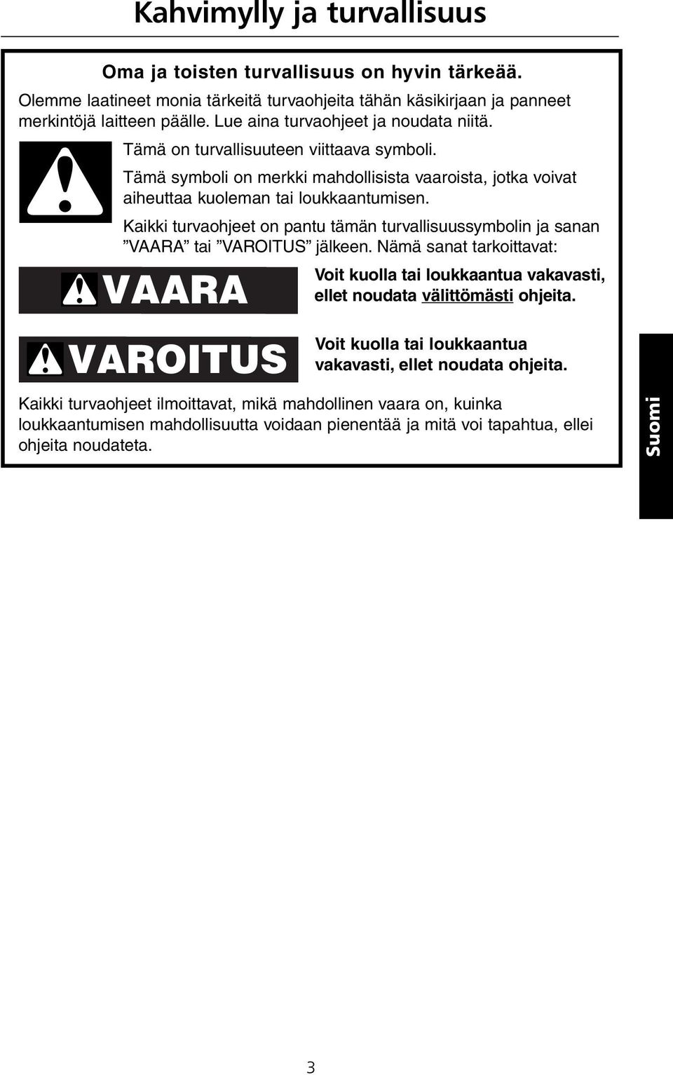 Kaikki turvaohjeet on pantu tämän turvallisuussymbolin ja sanan VAARA tai VAROITUS jälkeen. Nämä sanat tarkoittavat: Voit kuolla tai loukkaantua vakavasti, ellet noudata välittömästi ohjeita.