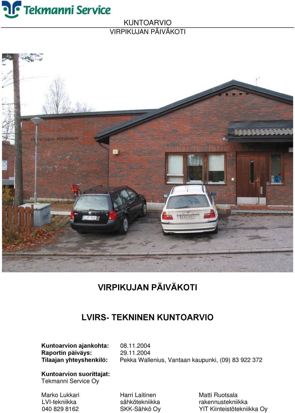 2004 Tilaajan yhteyshenkilö: Pekka Wallenius, Vantaan kaupunki, (09) 83 922 372