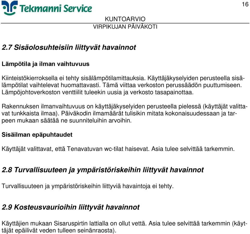 Rakennuksen ilmanvaihtuvuus on käyttäjäkyselyiden perusteella pielessä (käyttäjät valittavat tunkkaista ilmaa).