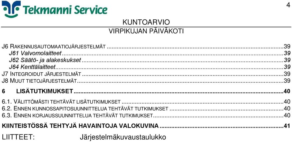 VÄLITTÖMÄSTI TEHTÄVÄT LISÄTUTKIMUKSET...40 6.2. ENNEN KUNNOSSAPITOSUUNNITTELUA TEHTÄVÄT TUTKIMUKSET...40 6.3.