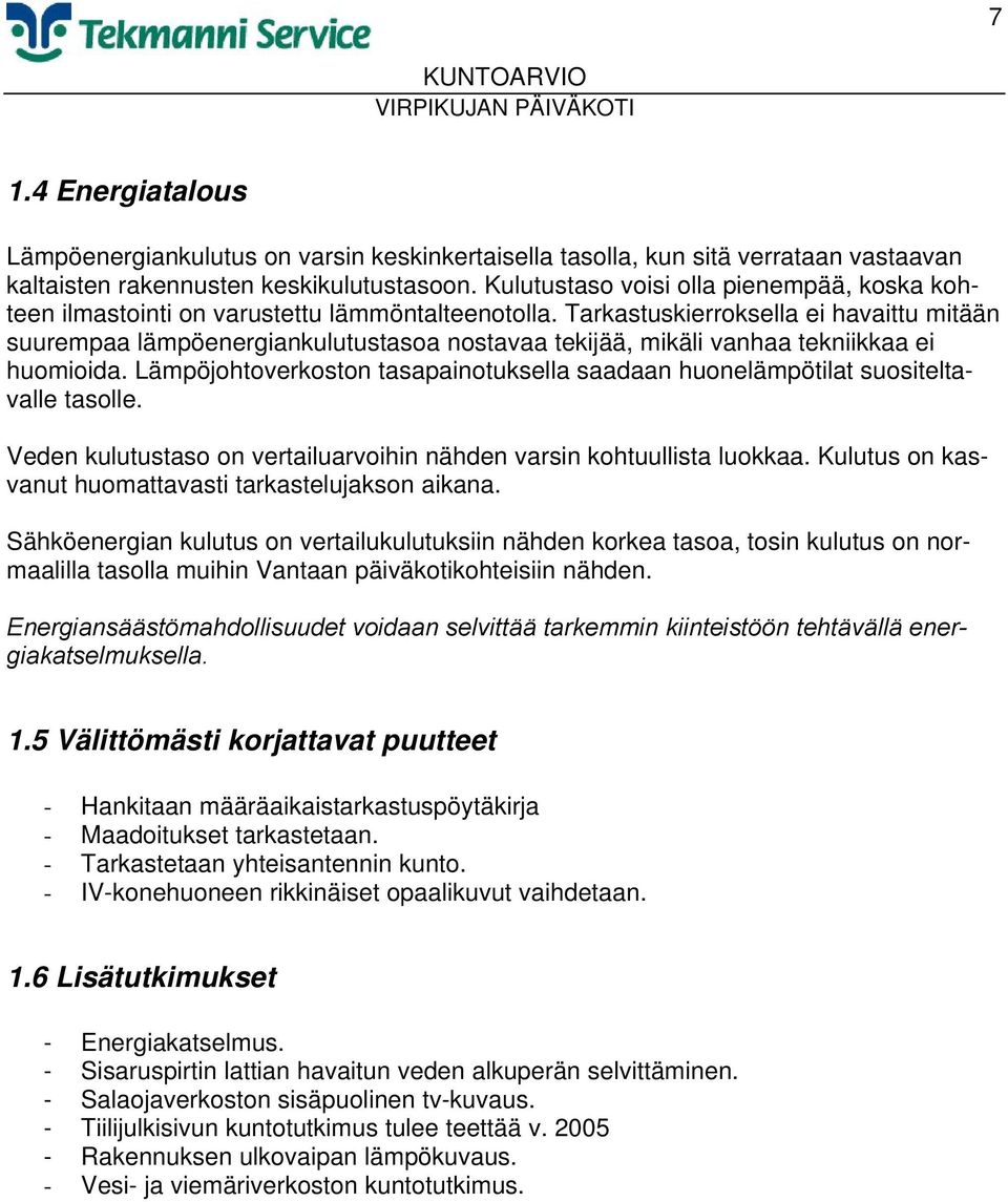 Tarkastuskierroksella ei havaittu mitään suurempaa lämpöenergiankulutustasoa nostavaa tekijää, mikäli vanhaa tekniikkaa ei huomioida.