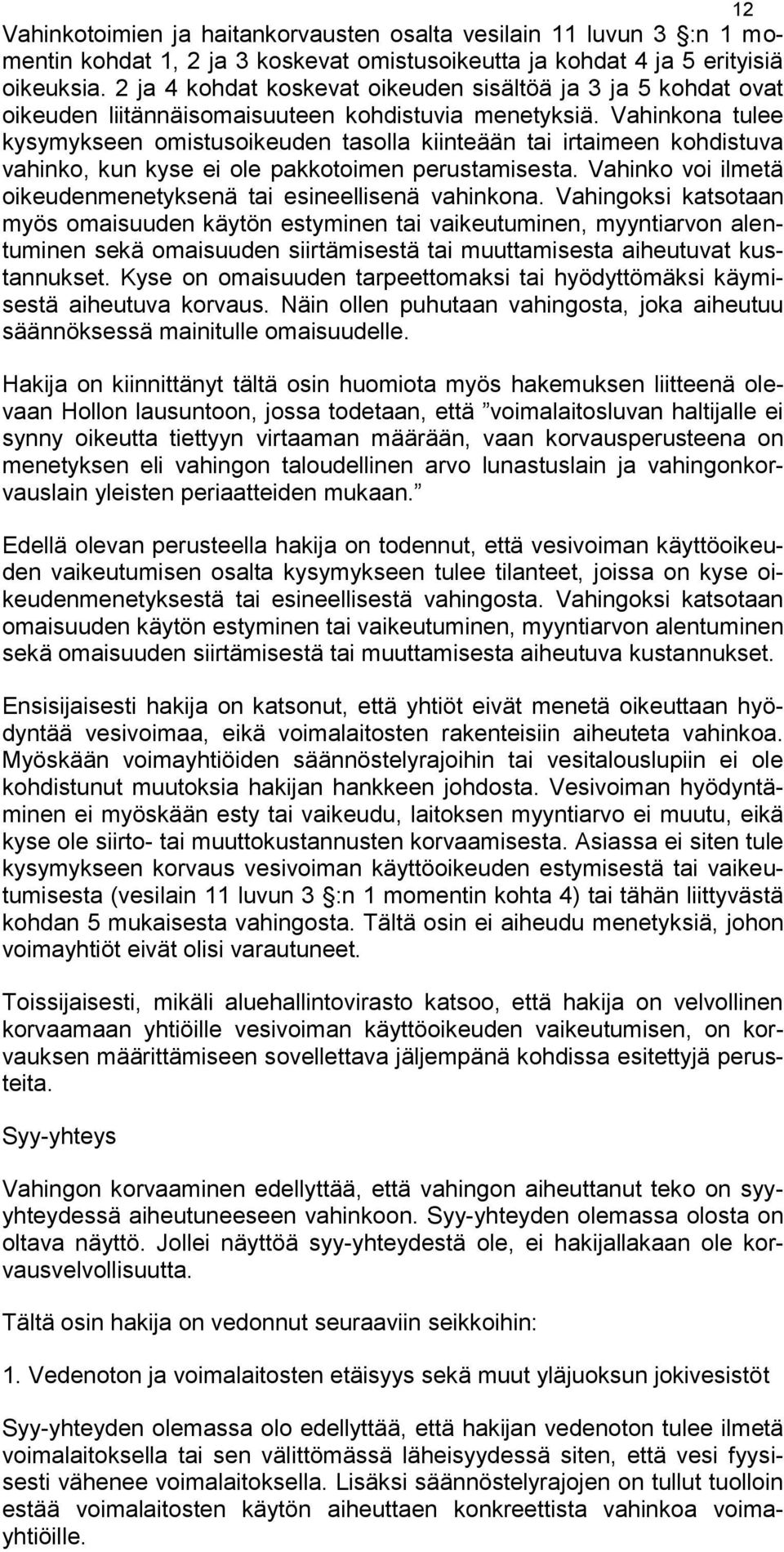 Vahinkona tulee kysymykseen omistusoikeuden tasolla kiinteään tai irtaimeen kohdistuva vahinko, kun kyse ei ole pakkotoimen perustamisesta.