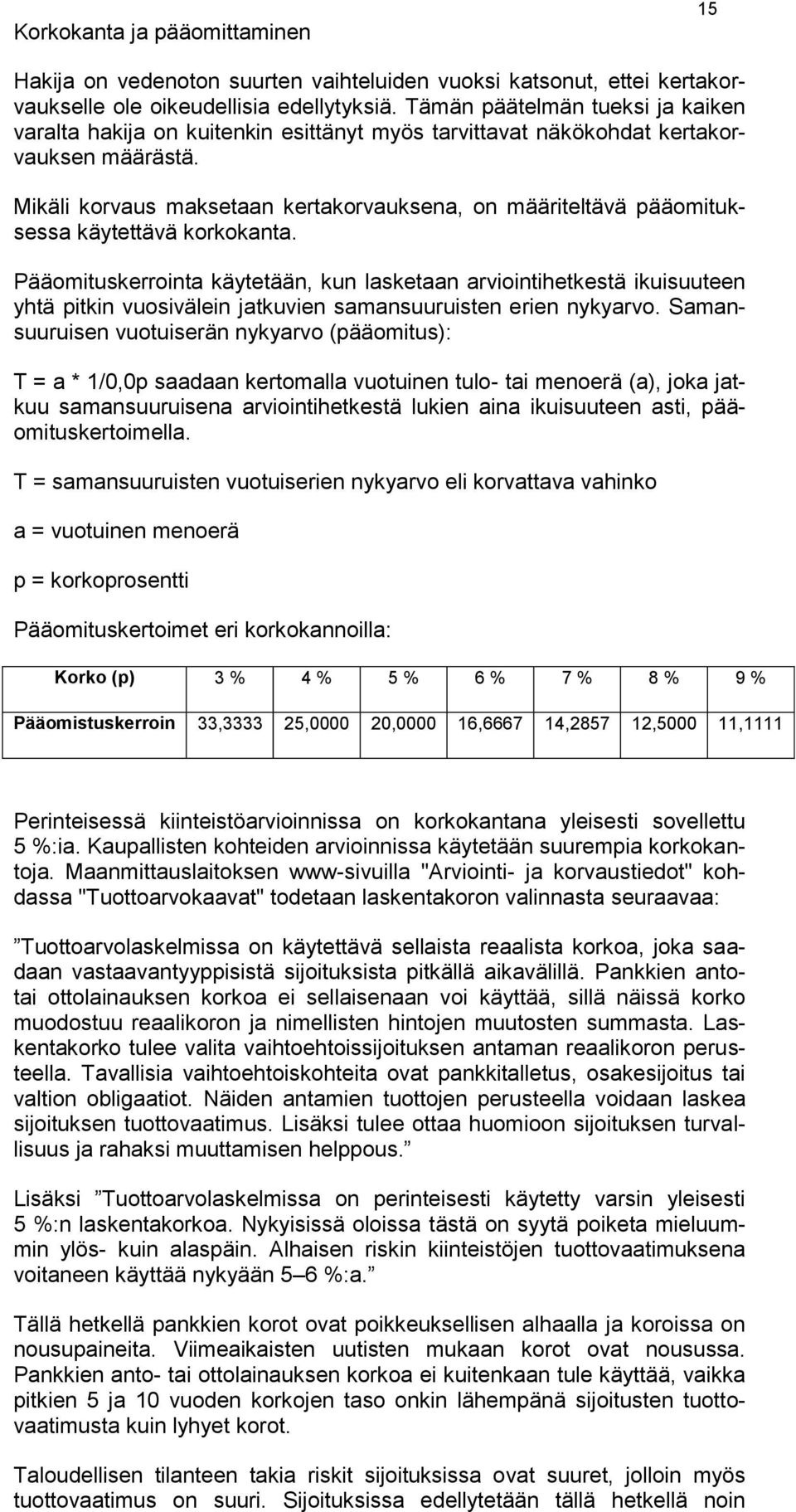 Mikäli korvaus maksetaan kertakorvauksena, on määriteltävä pääomituksessa käytettävä korkokanta.