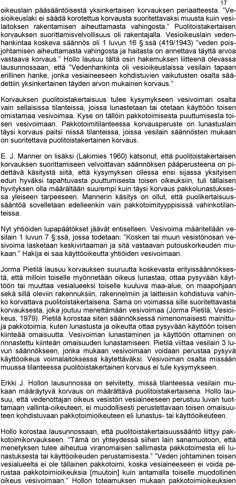 Vesioikeuslain vedenhankintaa koskeva säännös oli 1 luvun 16 :ssä (419/1943) veden poisjohtamisen aiheuttamasta vahingosta ja haitasta on annettava täyttä arvoa vastaava korvaus.