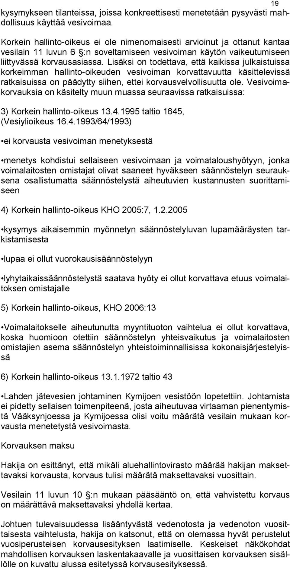 Lisäksi on todettava, että kaikissa julkaistuissa korkeimman hallinto-oikeuden vesivoiman korvattavuutta käsittelevissä ratkaisuissa on päädytty siihen, ettei korvausvelvollisuutta ole.