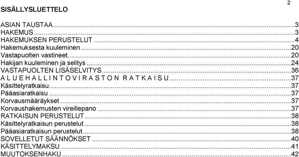 .. 37 Käsittelyratkaisu... 37 Pääasiaratkaisu... 37 Korvausmääräykset... 37 Korvaushakemusten vireillepano... 37 RATKAISUN PERUSTELUT.