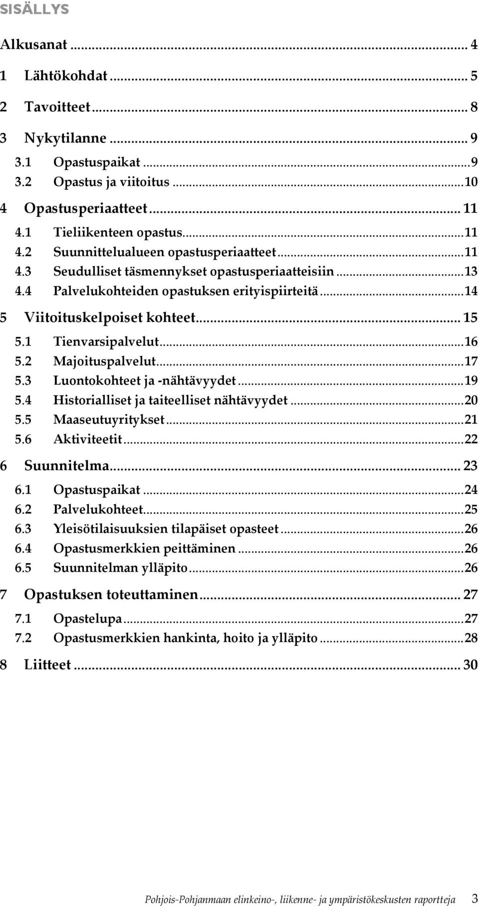 .. 14 5 Viitoituskelpoiset kohteet... 15 5.1 Tienvarsipalvelut... 16 5.2 Majoituspalvelut... 17 5.3 Luontokohteet ja nähtävyydet... 19 5.4 Historialliset ja taiteelliset nähtävyydet... 20 5.