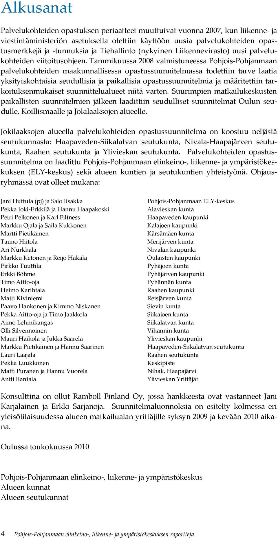 Tammikuussa 2008 valmistuneessa Pohjois Pohjanmaan palvelukohteiden maakunnallisessa opastussuunnitelmassa todettiin tarve laatia yksityiskohtaisia seudullisia ja paikallisia opastussuunnitelmia ja