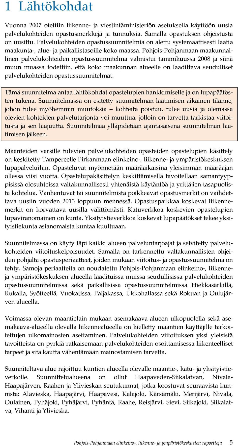 Pohjois Pohjanmaan maakunnallinen palvelukohteiden opastussuunnitelma valmistui tammikuussa 2008 ja siinä muun muassa todettiin, että koko maakunnan alueelle on laadittava seudulliset