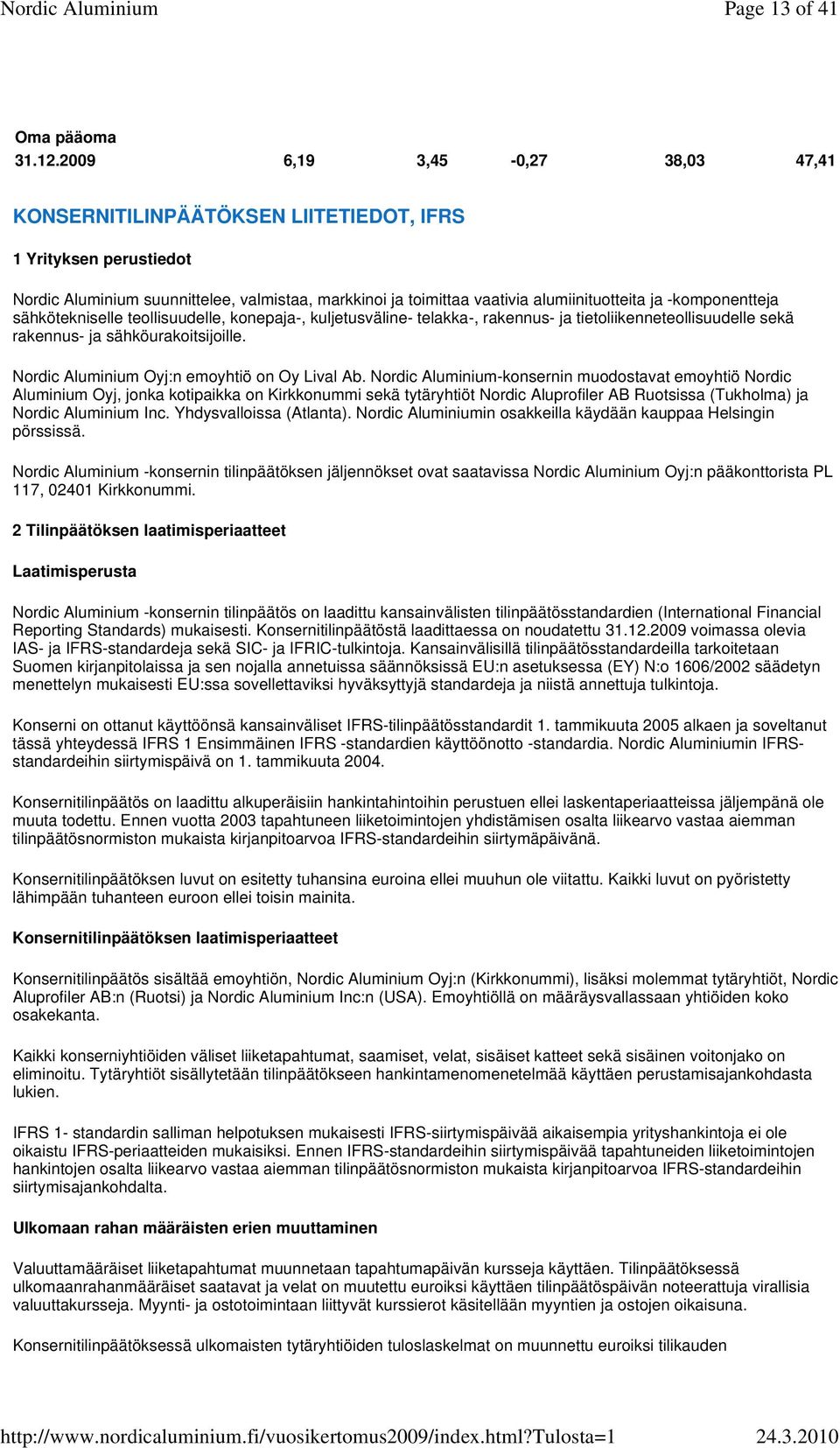 -komponentteja sähkötekniselle teollisuudelle, konepaja-, kuljetusväline- telakka-, rakennus- ja tietoliikenneteollisuudelle sekä rakennus- ja sähköurakoitsijoille.