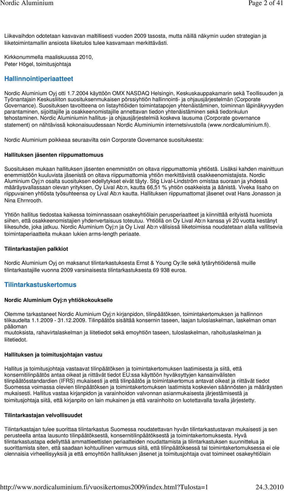 2004 käyttöön OMX NASDAQ Helsingin, Keskuskauppakamarin sekä Teollisuuden ja Työnantajain Keskusliiton suosituksenmukaisen pörssiyhtiön hallinnointi- ja ohjausjärjestelmän (Corporate Governance).