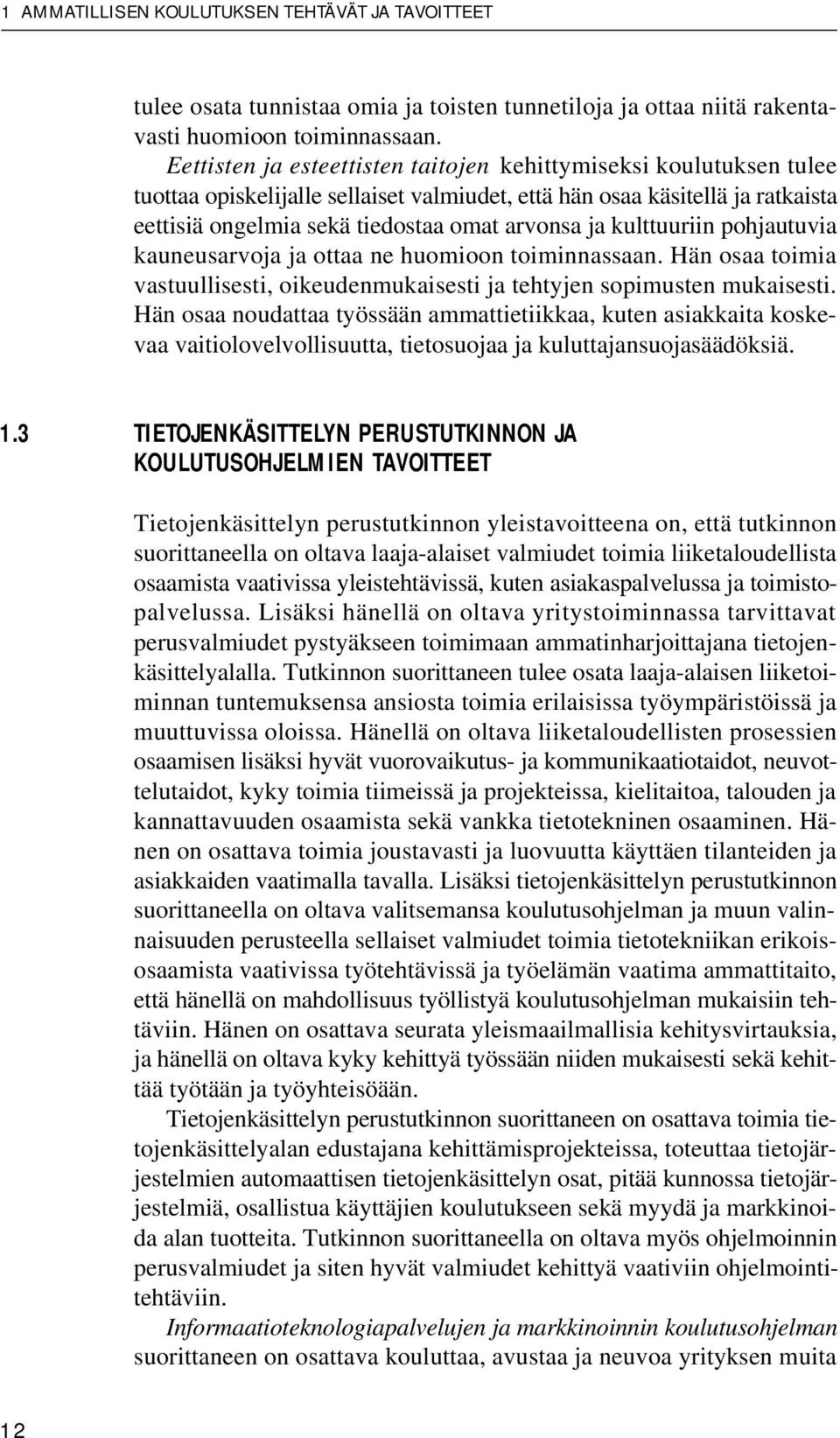 kulttuuriin pohjautuvia kauneusarvoja ja ottaa ne huomioon toiminnassaan. Hän osaa toimia vastuullisesti, oikeudenmukaisesti ja tehtyjen sopimusten mukaisesti.