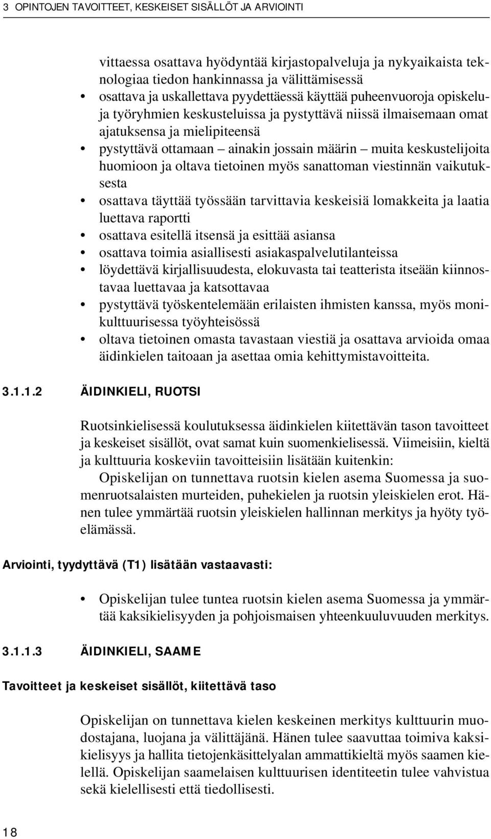 keskustelijoita huomioon ja oltava tietoinen myös sanattoman viestinnän vaikutuksesta osattava täyttää työssään tarvittavia keskeisiä lomakkeita ja laatia luettava raportti osattava esitellä itsensä