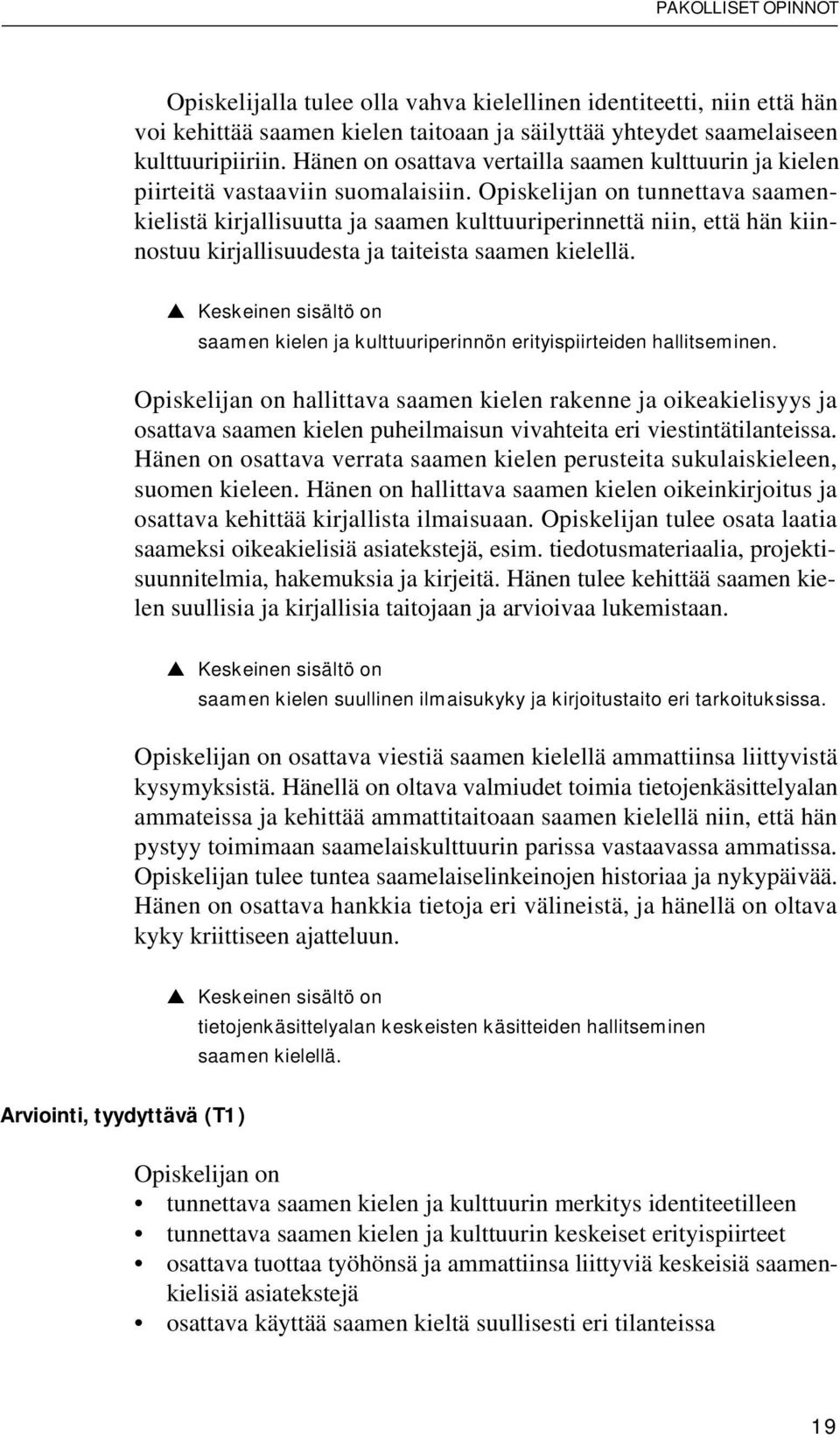 Opiskelijan on tunnettava saamenkielistä kirjallisuutta ja saamen kulttuuriperinnettä niin, että hän kiinnostuu kirjallisuudesta ja taiteista saamen kielellä.