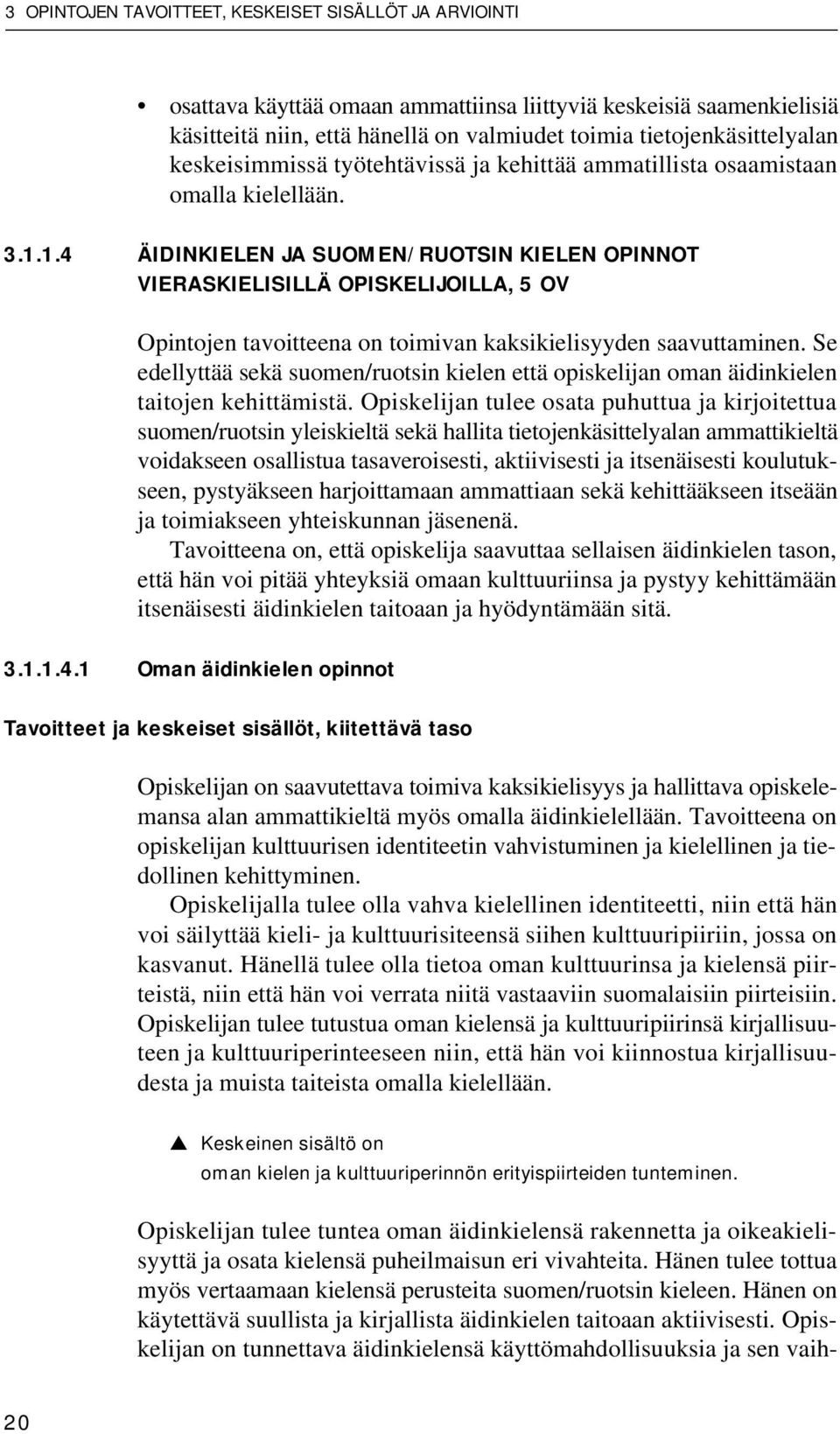 1.4 ÄIDINKIELEN JA SUOMEN/RUOTSIN KIELEN OPINNOT VIERASKIELISILLÄ OPISKELIJOILLA, 5 OV Opintojen tavoitteena on toimivan kaksikielisyyden saavuttaminen.