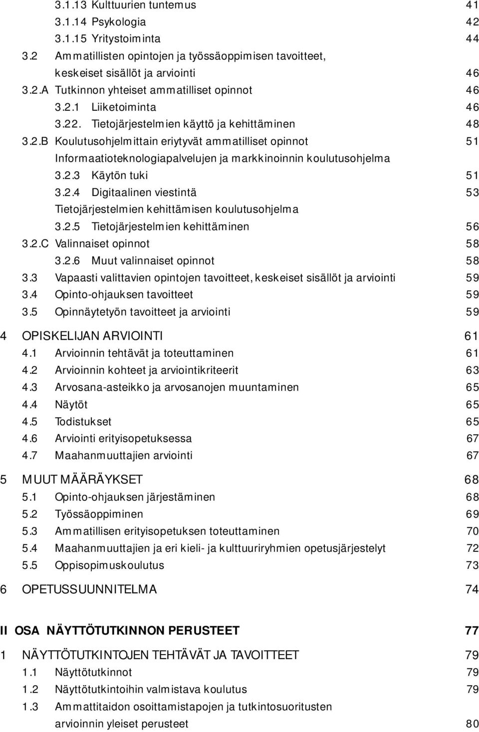 2.3 Käytön tuki 51 3.2.4 Digitaalinen viestintä 53 Tietojärjestelmien kehittämisen koulutusohjelma 3.2.5 Tietojärjestelmien kehittäminen 56 3.2.C Valinnaiset opinnot 58 3.2.6 Muut valinnaiset opinnot 58 3.