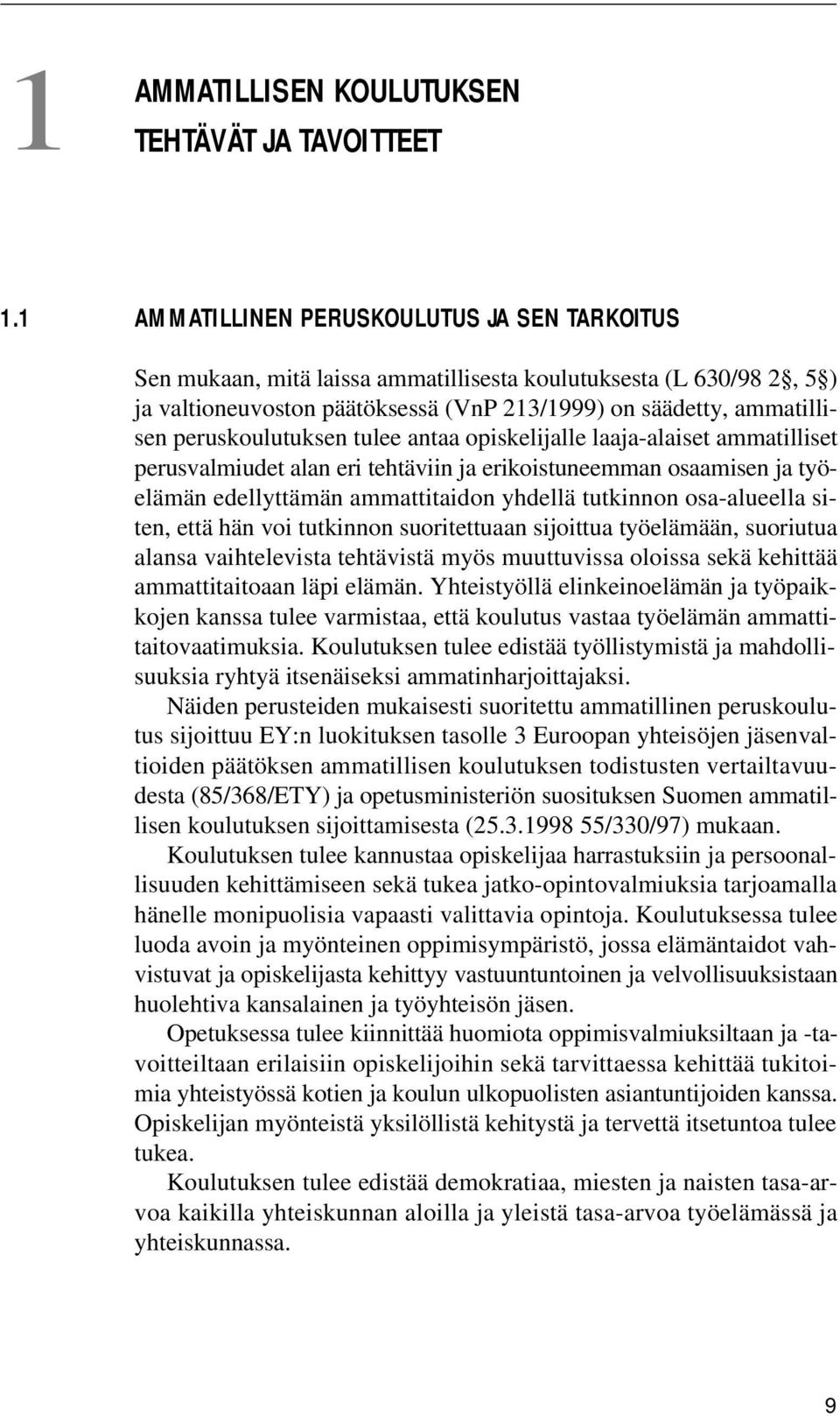 peruskoulutuksen tulee antaa opiskelijalle laaja-alaiset ammatilliset perusvalmiudet alan eri tehtäviin ja erikoistuneemman osaamisen ja työelämän edellyttämän ammattitaidon yhdellä tutkinnon