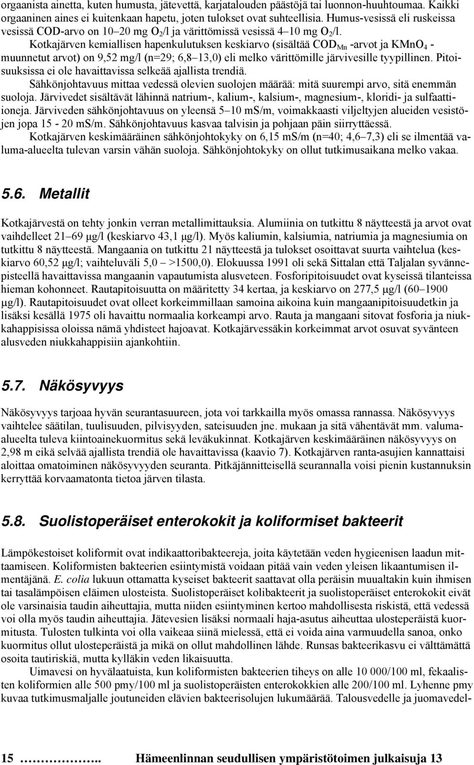 Kotkajärven kemiallisen hapenkulutuksen keskiarvo (sisältää COD Mn -arvot ja KMnO 4 - muunnetut arvot) on 9,52 mg/l (n=29; 6,8 13,0) eli melko värittömille järvivesille tyypillinen.