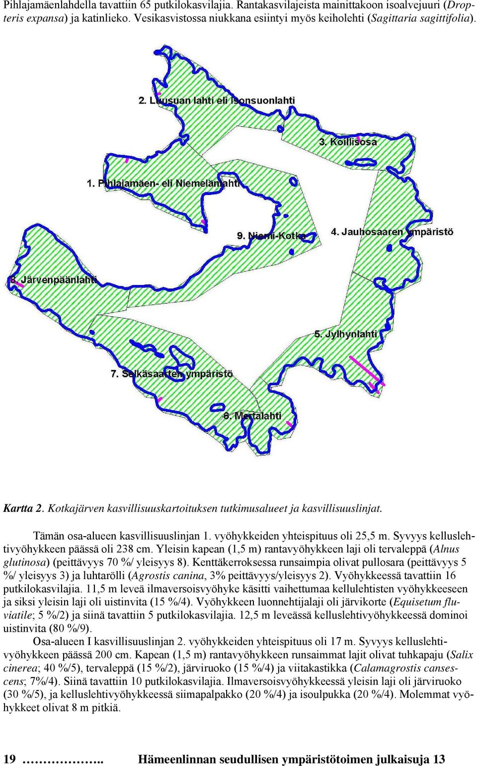 vyöhykkeiden yhteispituus oli 25,5 m. Syvyys kelluslehtivyöhykkeen päässä oli 238 cm. Yleisin kapean (1,5 m) rantavyöhykkeen laji oli tervaleppä (Alnus glutinosa) (peittävyys 70 %/ yleisyys 8).