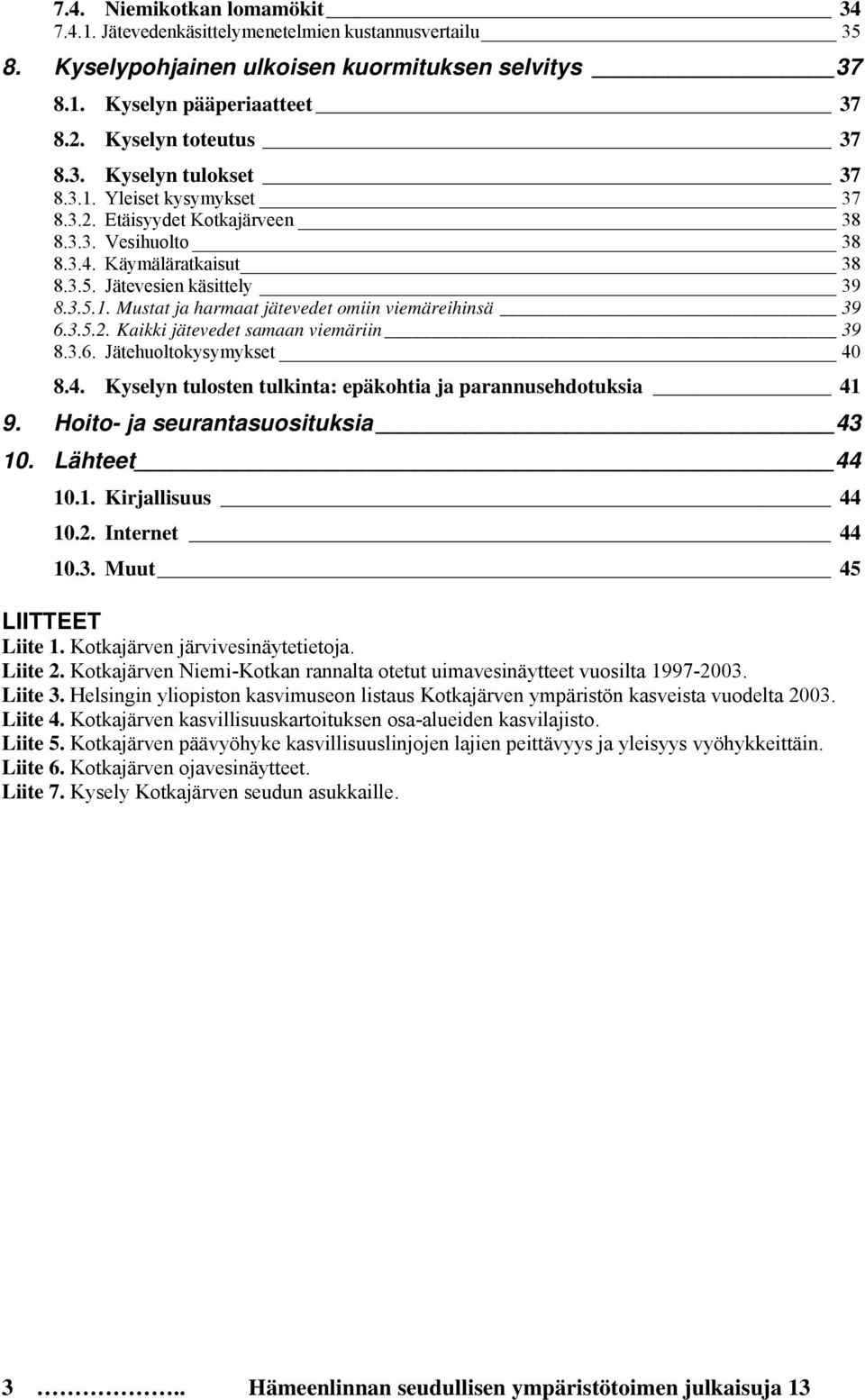 3.5.2. Kaikki jätevedet samaan viemäriin 39 8.3.6. Jätehuoltokysymykset 40 8.4. Kyselyn tulosten tulkinta: epäkohtia ja parannusehdotuksia 41 9. Hoito- ja seurantasuosituksia 43 10. Lähteet 44 10.1. Kirjallisuus 44 10.