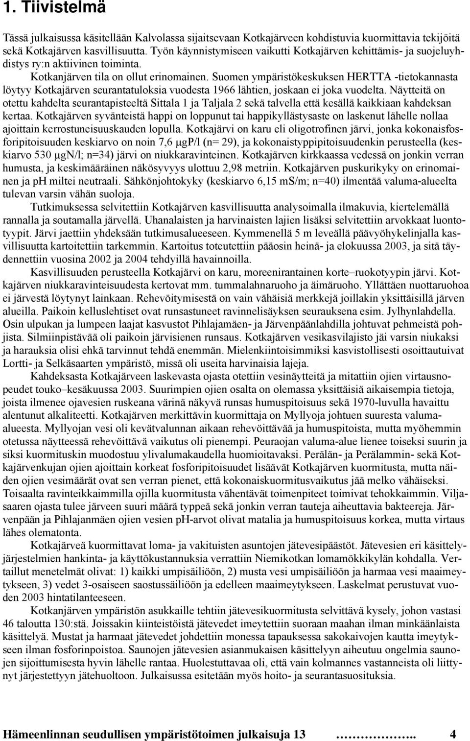 Suomen ympäristökeskuksen HERTTA -tietokannasta löytyy Kotkajärven seurantatuloksia vuodesta 1966 lähtien, joskaan ei joka vuodelta.