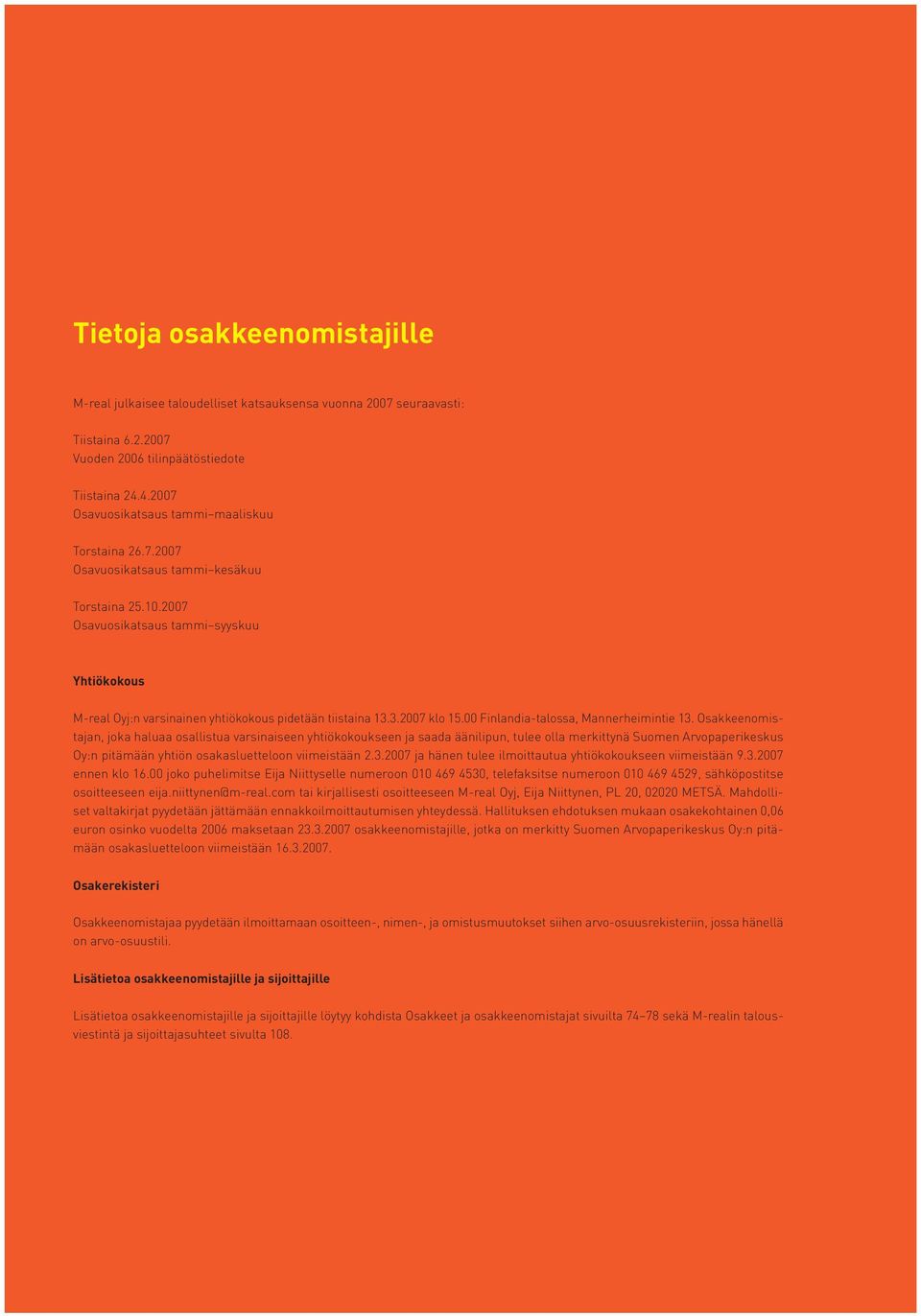 2007 Osavuosikatsaus tammi syyskuu Yhtiökokous M-real Oyj:n varsinainen yhtiökokous pidetään tiistaina 13.3.2007 klo 15.00 Finlandia-talossa, Mannerheimintie 13.