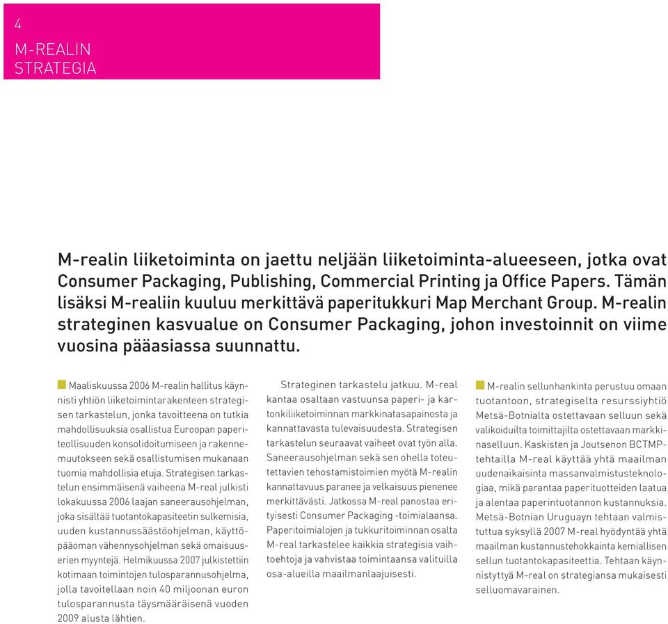 Maaliskuussa 2006 M-realin hallitus käynnisti yhtiön liiketoimintarakenteen strategisen tarkastelun, jonka tavoitteena on tutkia mahdollisuuksia osallistua Euroopan paperiteollisuuden