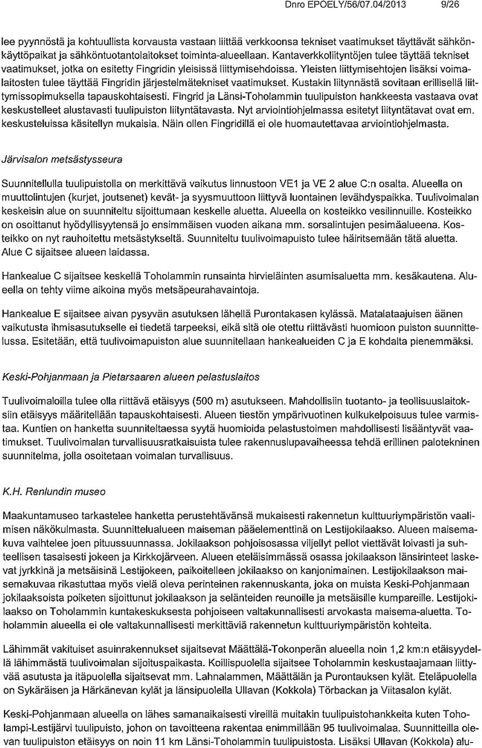 Yleisten lhttymisehtojen lisäksi voimalaitosten tulee täyttää Fingridin järjestelmätekniset vaatimukset. Kustakin liitynnästä sovitaan erillisellä lnt tymissopimuksella tapauskohtaisesti.