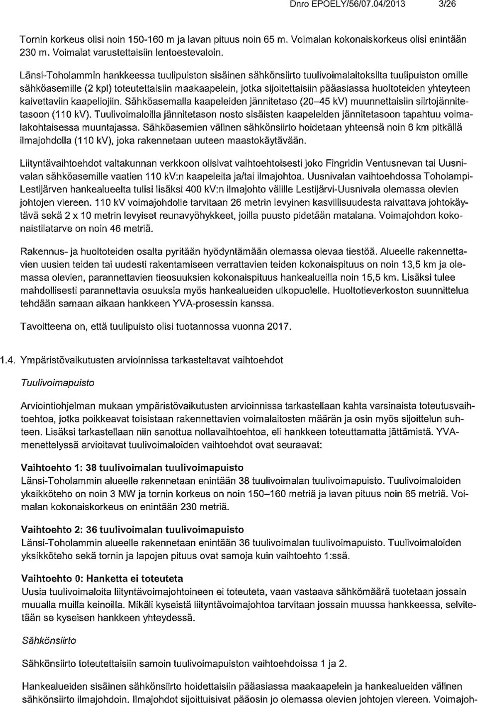 huoltoteiden yhteyteen kaivettaviin kaapeliojhn. Sähköasemalla kaapeleidenjännitetaso (20 45 kv) muunnettaisun siirtojännite tasoon (110 kv).