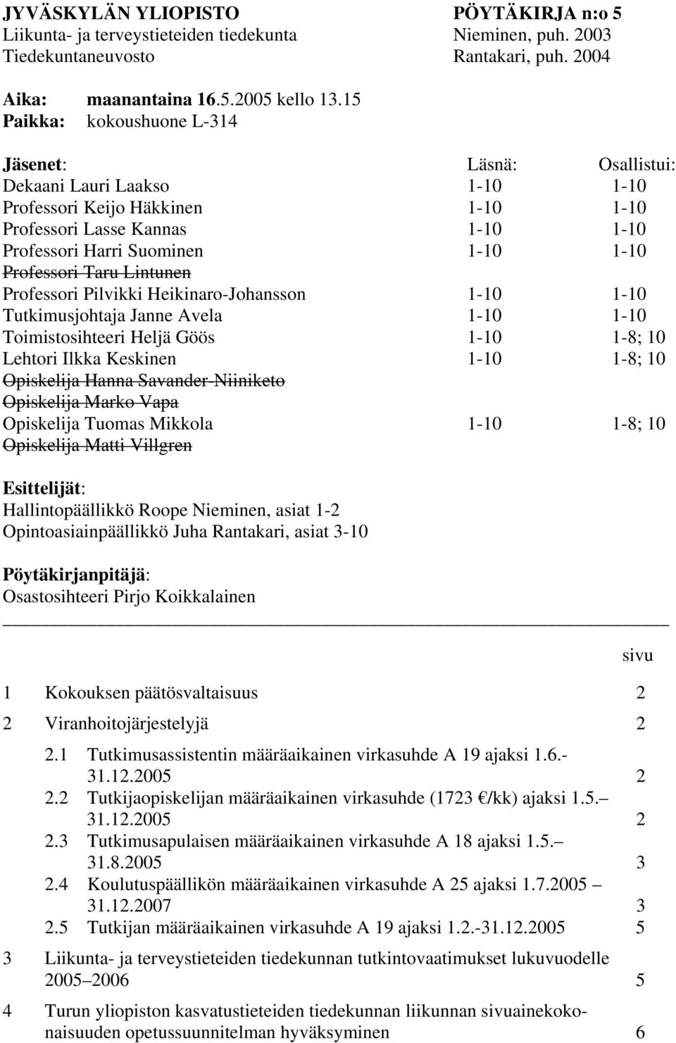 Professori Taru Lintunen Professori Pilvikki Heikinaro-Johansson 1-10 1-10 Tutkimusjohtaja Janne Avela 1-10 1-10 Toimistosihteeri Heljä Göös 1-10 1-8; 10 Lehtori Ilkka Keskinen 1-10 1-8; 10