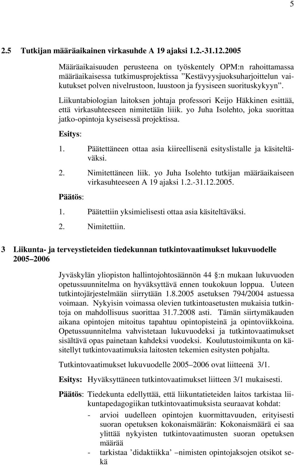 suorituskykyyn. Liikuntabiologian laitoksen johtaja professori Keijo Häkkinen esittää, että virkasuhteeseen nimitetään liiik. yo Juha Isolehto, joka suorittaa jatko-opintoja kyseisessä projektissa.