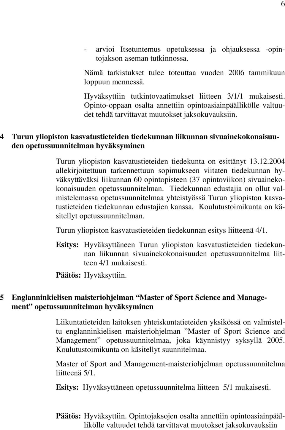 4 Turun yliopiston kasvatustieteiden tiedekunnan liikunnan sivuainekokonaisuuden opetussuunnitelman hyväksyminen Turun yliopiston kasvatustieteiden tiedekunta on esittänyt 13.12.