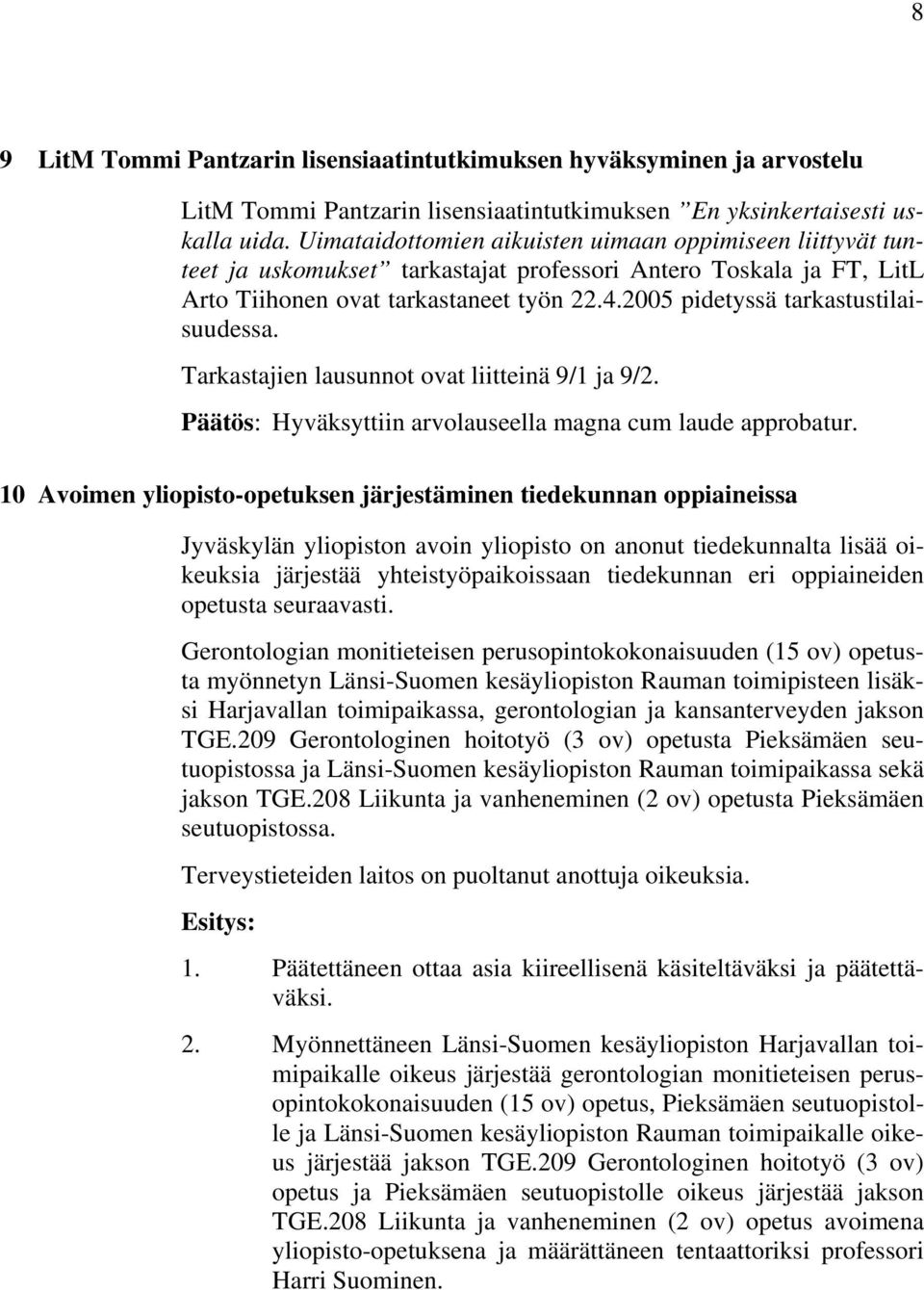 2005 pidetyssä tarkastustilaisuudessa. Tarkastajien lausunnot ovat liitteinä 9/1 ja 9/2. Päätös: Hyväksyttiin arvolauseella magna cum laude approbatur.