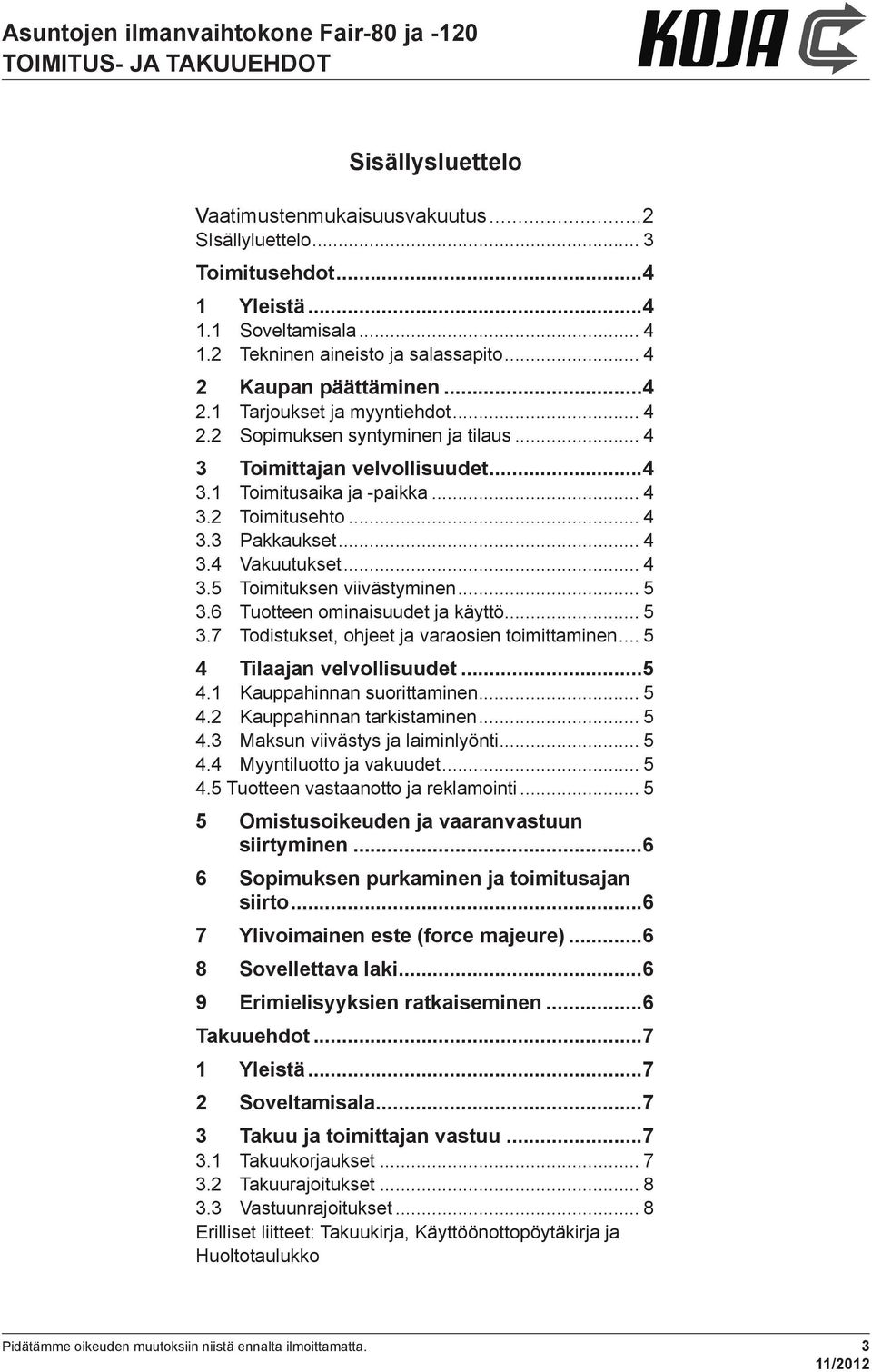 .. 5 3.6 Tuotteen ominaisuudet ja käyttö... 5 3.7 Todistukset, ohjeet ja varaosien toimittaminen... 5 4 Tilaajan velvollisuudet...5 4.1 Kauppahinnan suorittaminen... 5 4.2 Kauppahinnan tarkistaminen.