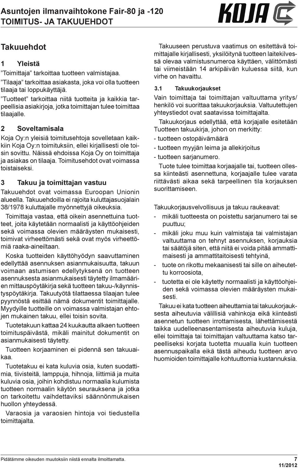 2 Soveltamisala Koja Oy:n yleisiä toimitusehtoja sovelletaan kaikkiin Koja Oy:n toimituksiin, ellei kirjallisesti ole toisin sovittu. Näissä ehdoissa Koja Oy on toimittaja ja asiakas on tilaaja.