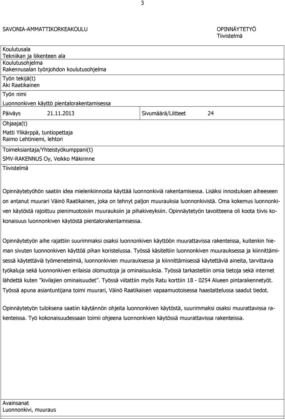 2013 Sivumäärä/Liitteet 24 Ohjaaja(t) Matti Ylikärppä, tuntiopettaja Raimo Lehtiniemi, lehtori Toimeksiantaja/Yhteistyökumppani(t) SMV-RAKENNUS Oy, Veikko Mäkirinne Tiivistelmä Opinnäytetyöhön