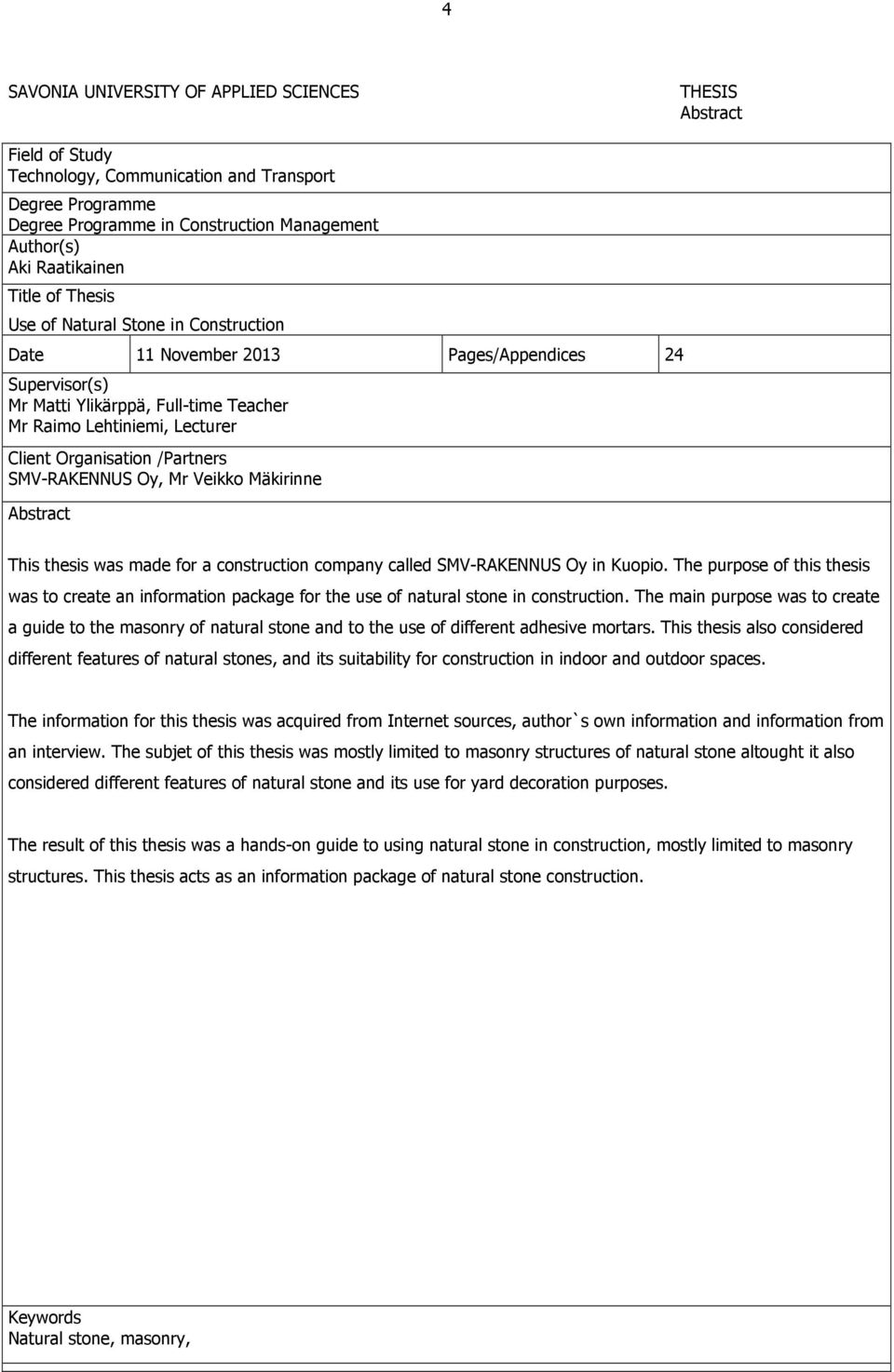 /Partners SMV-RAKENNUS Oy, Mr Veikko Mäkirinne Abstract This thesis was made for a construction company called SMV-RAKENNUS Oy in Kuopio.