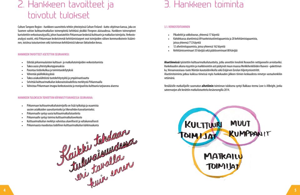 Verkostoanalyysi osoitti, että Pirkanmaan keskeisimmät kehittämistarpeet ovat toimijoiden välisen kommunikoinnin lisääminen, toisiinsa tutustuminen sekä toiminnan kehittämistä tukevan faktatiedon