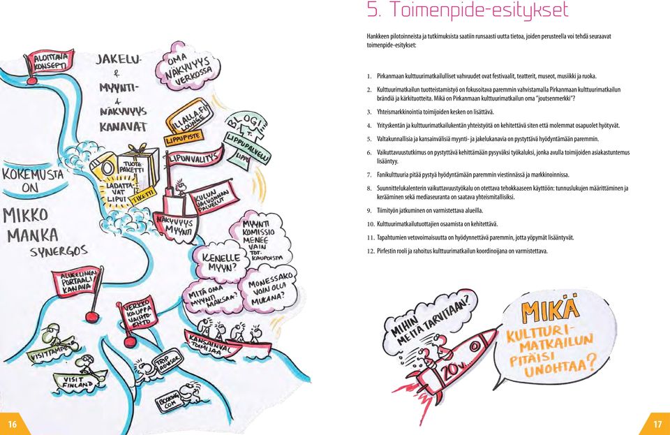 Kulttuurimatkailun tuotteistamistyö on fokusoitava paremmin vahvistamalla Pirkanmaan kulttuurimatkailun brändiä ja kärkituotteita. Mikä on Pirkanmaan kulttuurimatkailun oma joutsenmerkki? 3.