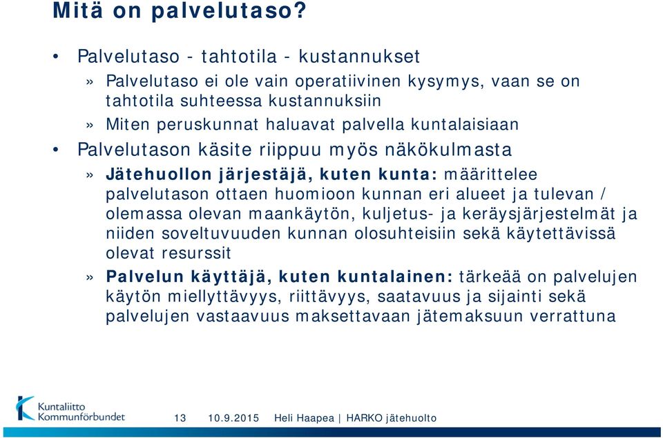 kuntalaisiaan Palvelutason käsite riippuu myös näkökulmasta» Jätehuollon järjestäjä, kuten kunta: määrittelee palvelutason ottaen huomioon kunnan eri alueet ja tulevan /