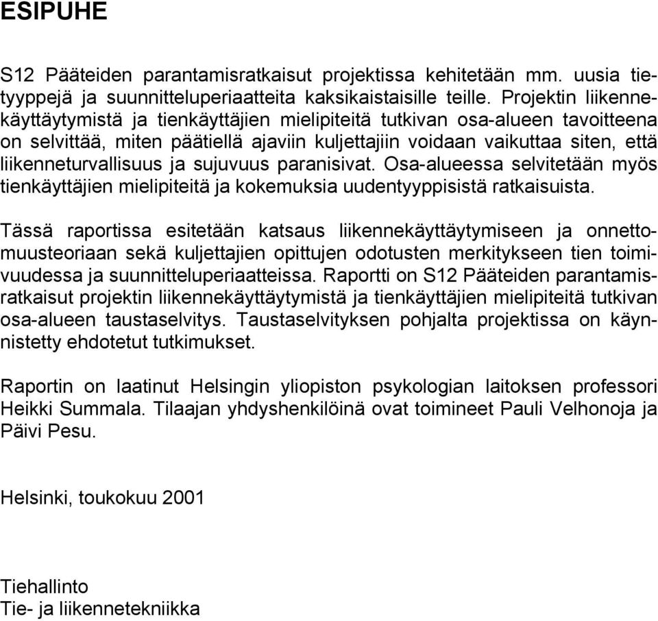 ja sujuvuus paranisivat. Osa-alueessa selvitetään myös tienkäyttäjien mielipiteitä ja kokemuksia uudentyyppisistä ratkaisuista.