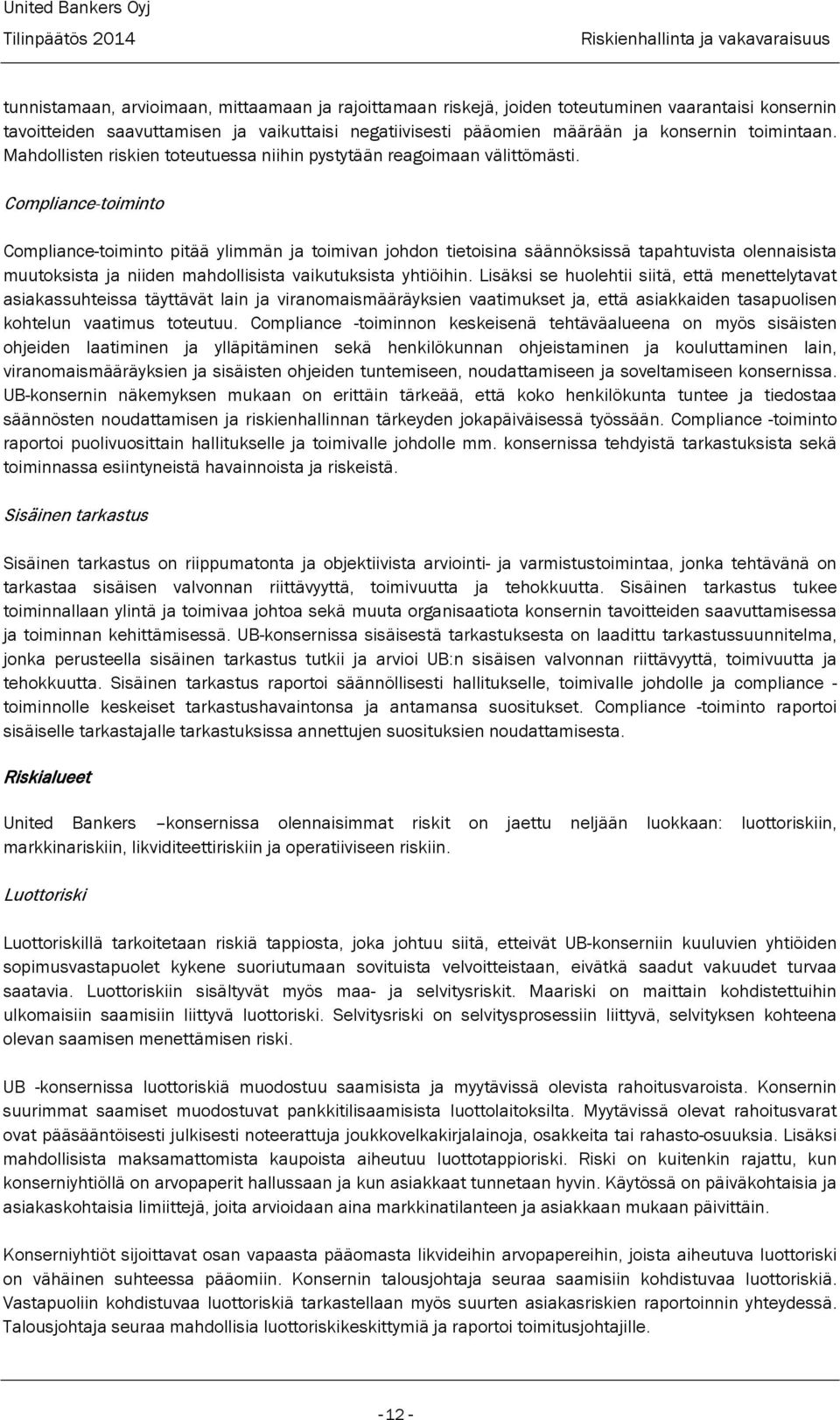 Compliance-toiminto Compliance-toiminto pitää ylimmän ja toimivan johdon tietoisina säännöksissä tapahtuvista olennaisista muutoksista ja niiden mahdollisista vaikutuksista yhtiöihin.