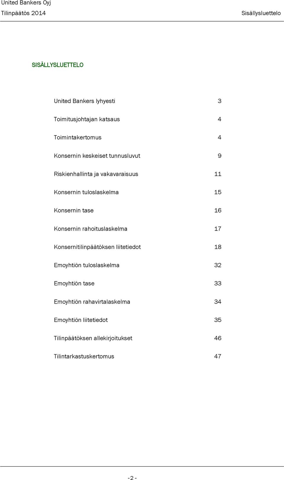 16 Konsernin rahoituslaskelma 17 Konsernitilinpäätöksen liitetiedot 18 Emoyhtiön tuloslaskelma 32 Emoyhtiön tase