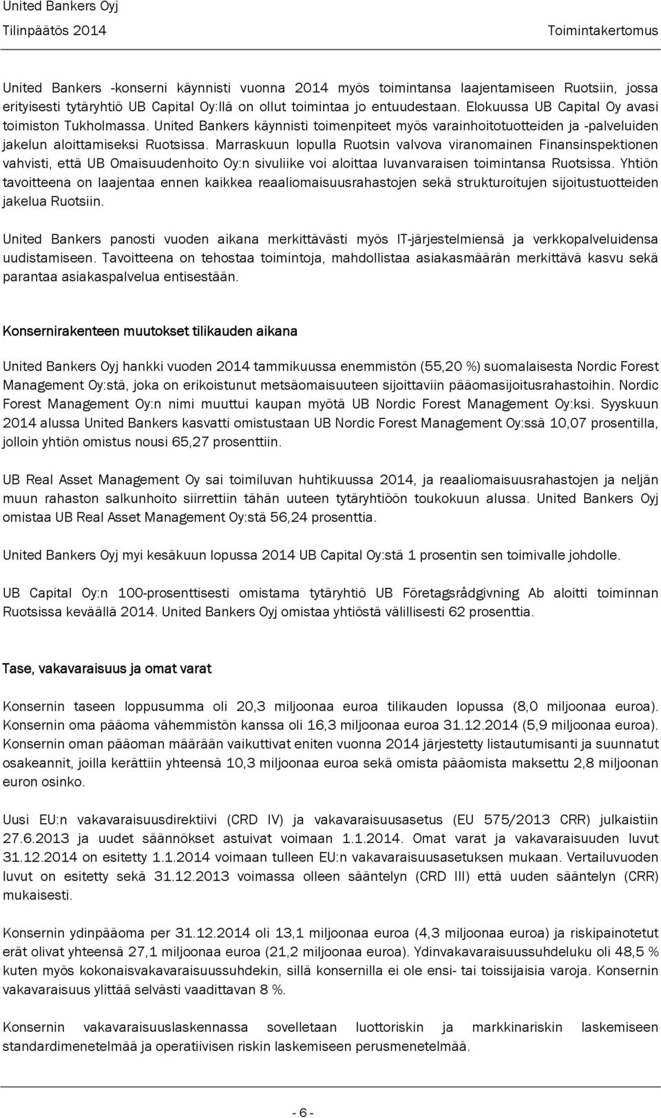 Marraskuun lopulla Ruotsin valvova viranomainen Finansinspektionen vahvisti, että UB Omaisuudenhoito Oy:n sivuliike voi aloittaa luvanvaraisen toimintansa Ruotsissa.