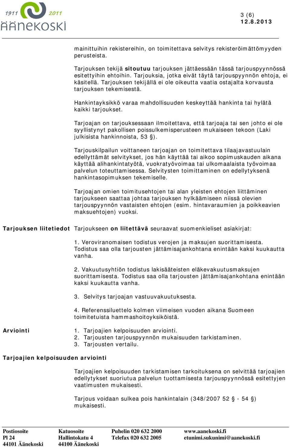 Tarjouksen tekijällä ei ole oikeutta vaatia ostajalta korvausta tarjouksen tekemisestä. Hankintayksikkö varaa mahdollisuuden keskeyttää hankinta tai hylätä kaikki tarjoukset.