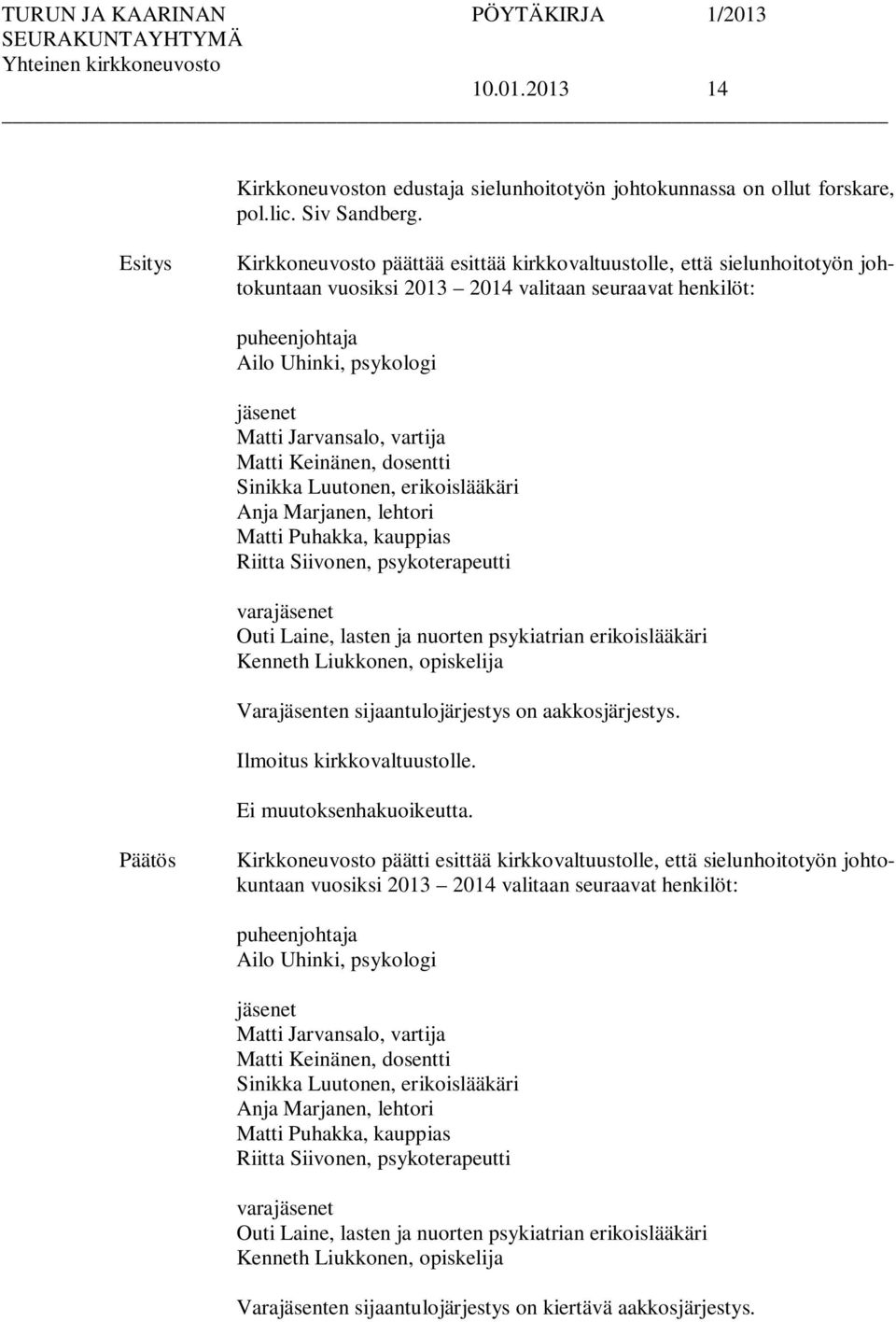 vartija Matti Keinänen, dosentti Sinikka Luutonen, erikoislääkäri Anja Marjanen, lehtori Matti Puhakka, kauppias Riitta Siivonen, psykoterapeutti varajäsenet Outi Laine, lasten ja nuorten psykiatrian