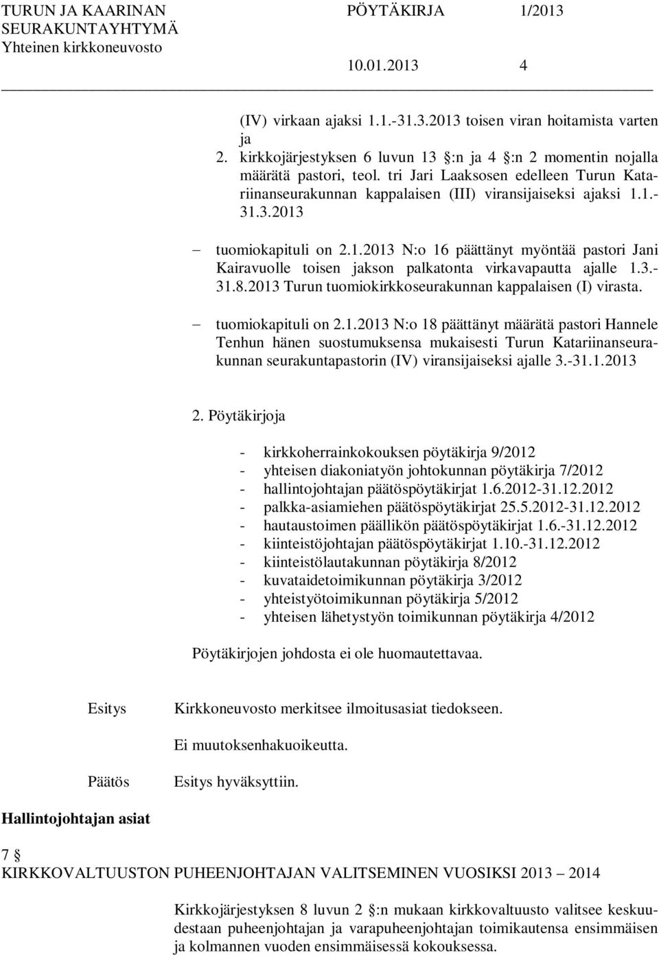 1.- 31.3.2013 tuomiokapituli on 2.1.2013 N:o 16 päättänyt myöntää pastori Jani Kairavuolle toisen jakson palkatonta virkavapautta ajalle 1.3.- 31.8.