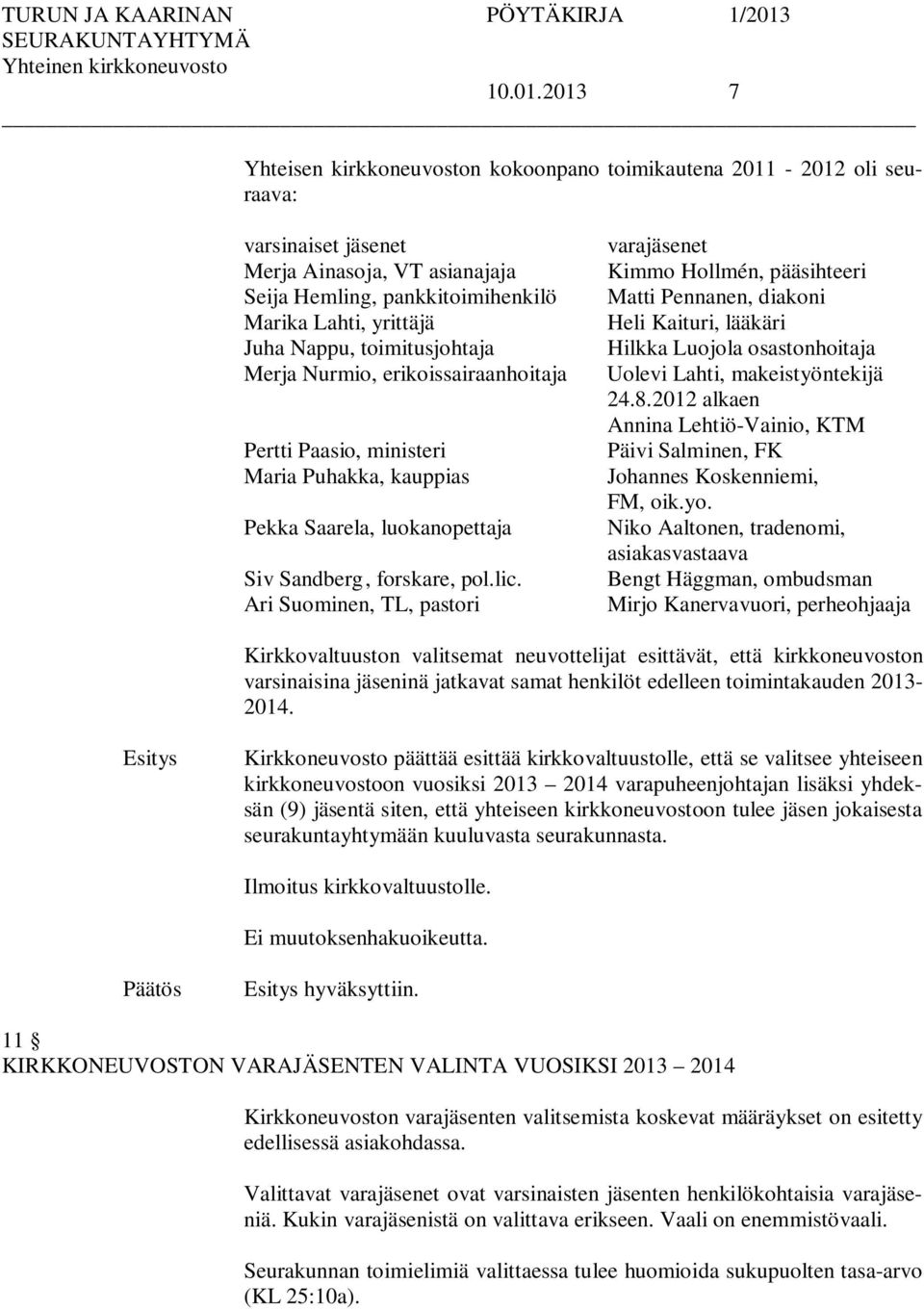 toimitusjohtaja Merja Nurmio, erikoissairaanhoitaja Pertti Paasio, ministeri Maria Puhakka, kauppias Pekka Saarela, luokanopettaja Siv Sandberg, forskare, pol.lic.