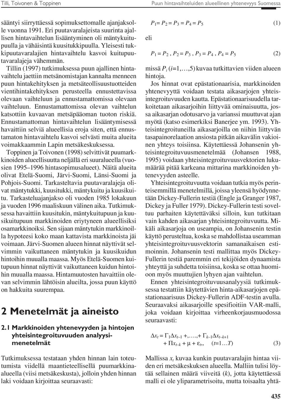 Tillin (1997) tutkimuksessa puun ajallinen hintavaihtelu jaettiin metsänomistajan kannalta menneen puun hintakehityksen ja metsäteollisuustuotteiden vientihintakehityksen perusteella ennustettavissa